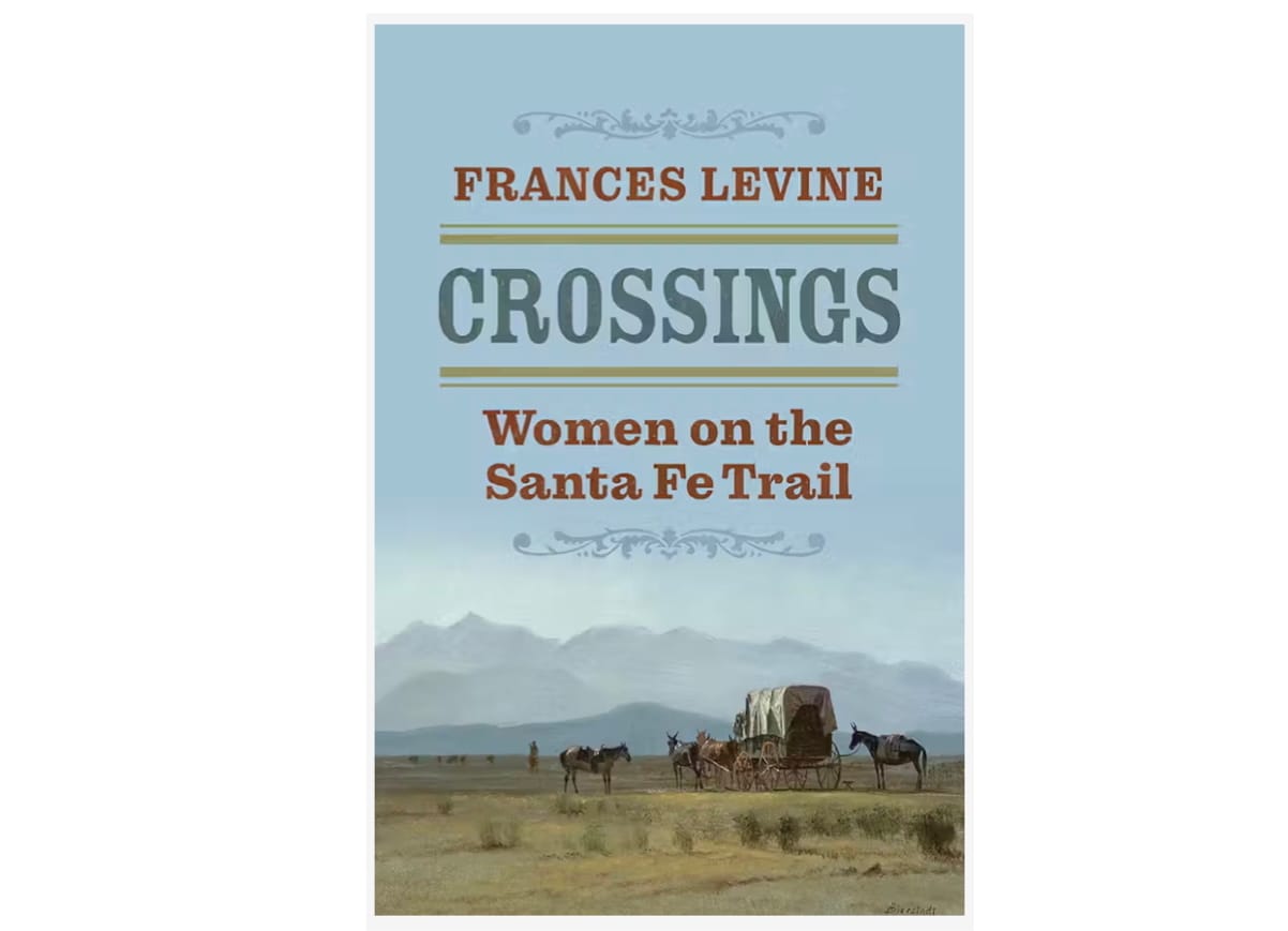 Tribute to Frances Levine’s New Book, Crossings: Women on the Santa Fe Trail