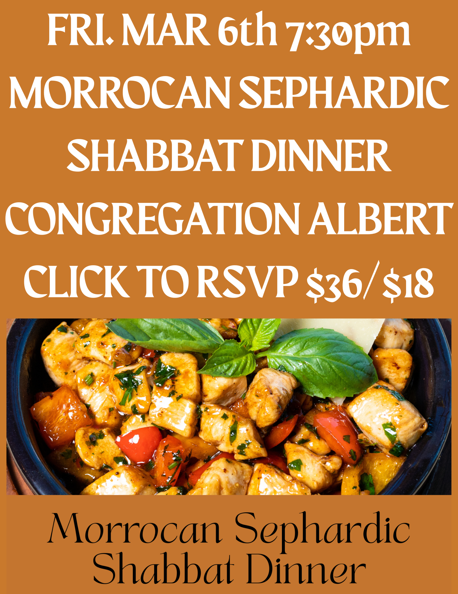 MARCH 6th 7:30 pm  MORROCAN SEPHARDIC SHABBAT DINNER CONGREGATION ALBERT $36/$18 CLICK TO RSVP
