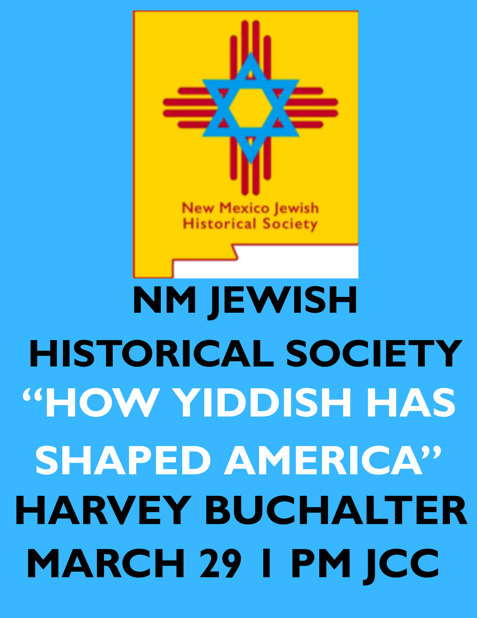 NM JEWISH HISTORICAL SOCIETY ~ HURST AWARD NOMINATIONS DUE FEB. 6 ~ MAR 29th 1 pm at JCC "How Yiddish Has Shaped America" HARVEY BUCHALTER  ~ 2026 SPEAKERS PROGRAMS ~ New Speakers  Bureau ~ MAY 20th "The Color of Jews" SARAH LEITER